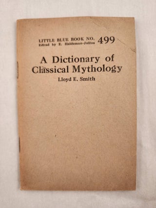 Item #47078 A Dictionary of Classical Mythology Little Blue Book No. 499. Lloyd E. and Smith, E....