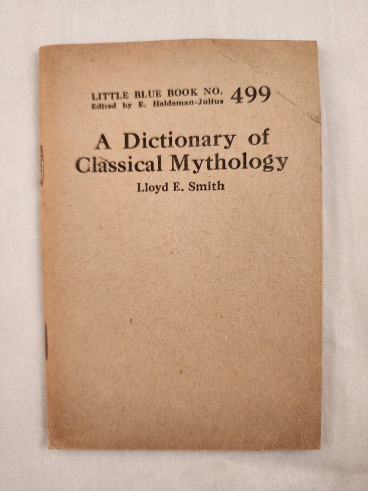 Item #47078 A Dictionary of Classical Mythology Little Blue Book No. 499. Lloyd E. and Smith, E. Haldeman-Julius.