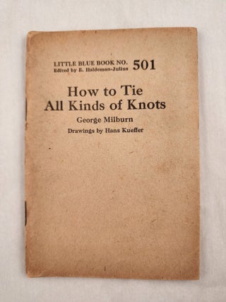 Item #47080 How to Tie All Kinds of Knots Little Blue Book No. 501. George with Milburn, E....