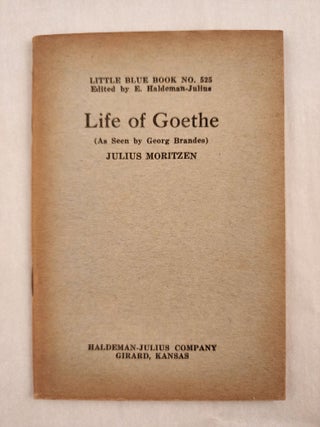Item #47087 Life of Goethe (As Seen by Georg Brandes) Little Blue Book No. 525. Julius and...