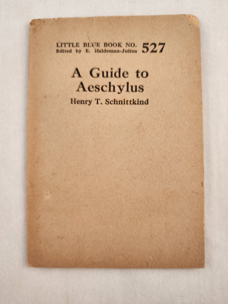 Item #47089 A Guide to Aeschylus Little Blue Book No. 527. Henry T. and Schnittkind, E. Haldeman-Julius.