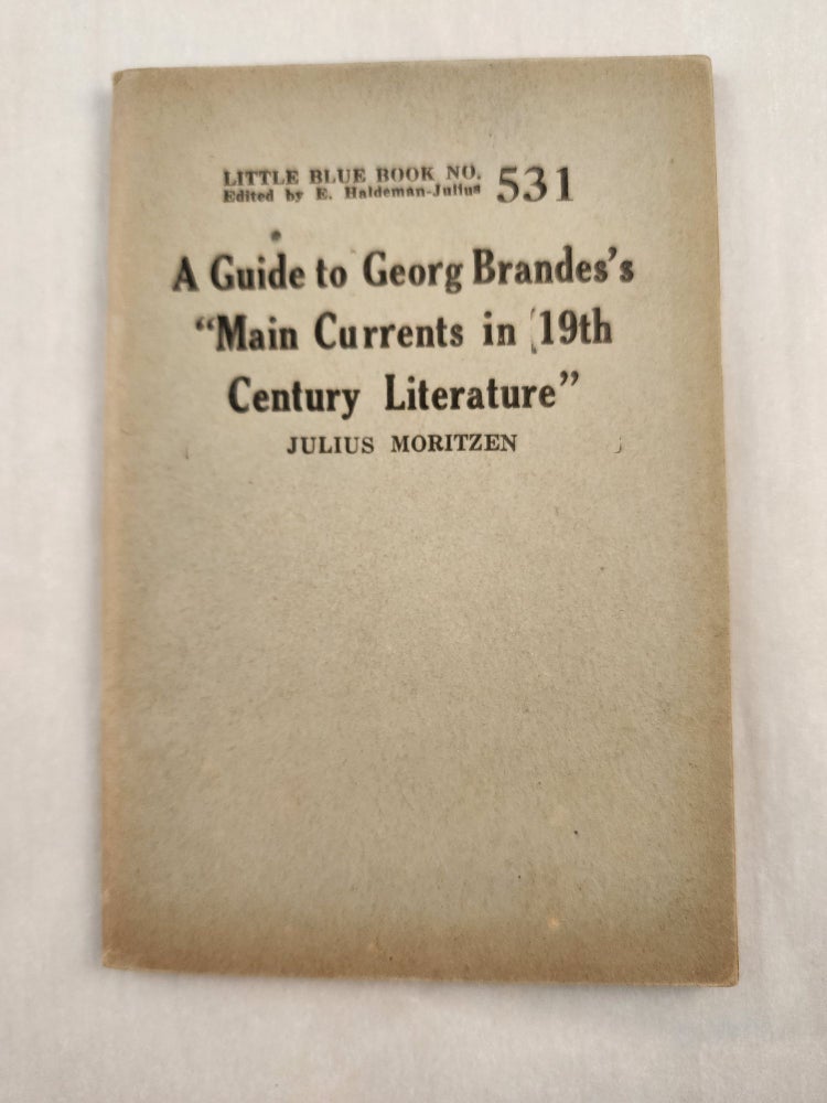 Item #47092 A Guide to Georg Brandes’s “Main Currents in 19th Century Literature” Little Blue Book No. 531. Julius and Moritzen, E. Haldeman-Julius.