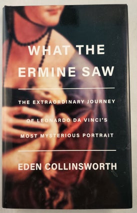 Item #47147 What The Ermine Saw The Extraordinary Journey of Leonardo da Vinci’s Most...