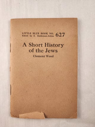 Item #47244 A Short History of the Jews: Little Blue Book No. 627. Clement and Wood, E....
