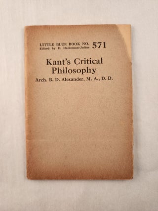 Item #47252 Kant’s Critical Philosophy: Little Blue Book No. 571. Arch. B. D. and Alexander,...