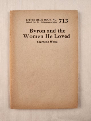 Item #47257 Byron and the Women He Loved: Little Blue Book No. 713. Clement and Wood, E....