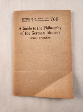 Item #47267 A Guide to the Philosophy of the German Idealists: Little Blue Book No. 768. Ernest...