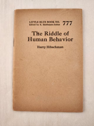 Item #47270 The Riddle of Human Behavior: Little Blue Book No. 777. Harry and Hibschman, E....