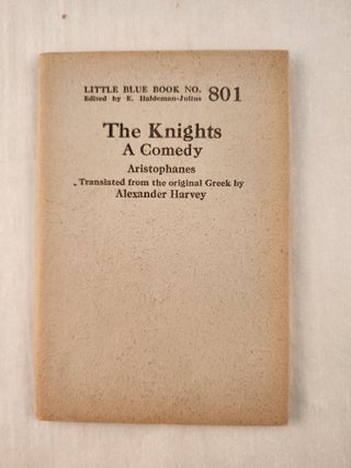 Item #47273 The Knights A Comedy: Little Blue Book No. 801. translated from Aristophanes, E....