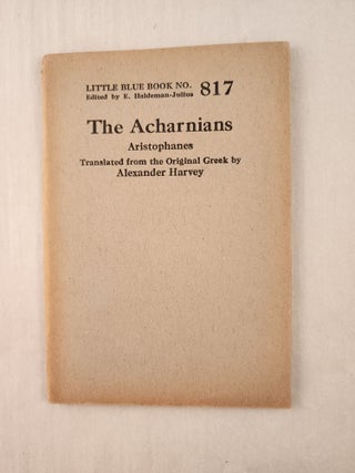 Item #47279 The Acharnians: Little Blue Book No. 817. Aristophanes, E. Haldeman-Julius