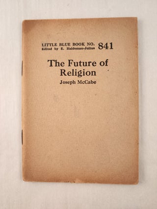 Item #47287 The Future of Religion: Little Blue Book No. 841. Joseph and McCabe, E. Haldeman-Julius