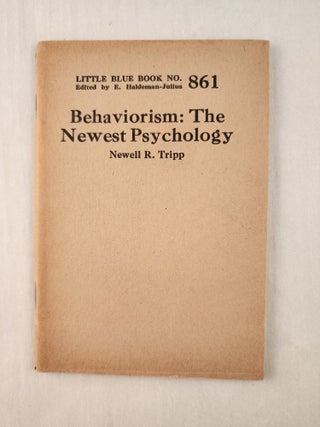 Item #47289 Behaviorism: The Newest Psychology: Little Blue Book No. 861. Newell R. and Tripp,...