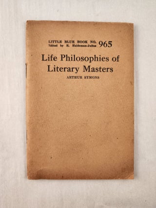 Item #47297 Life Philosophies of Literary Masters: Little Blue Book No. 965. Arthur and Symons,...