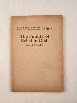 Item #47307 The Futility of Belief in God: Little Blue Book No. 1060. Joseph and McCabe, E....