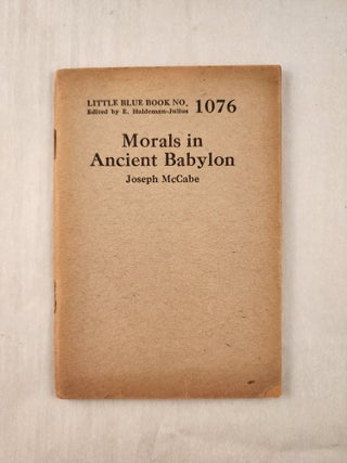 Item #47309 Morals in Ancient Babylon: Little Blue Book No. 1076. Joseph and McCabe, E....