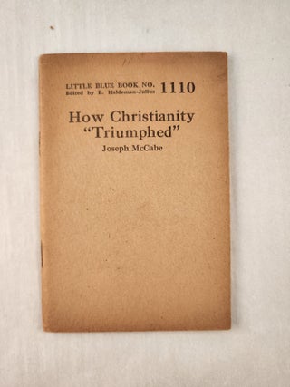 Item #47321 How Christianity “Triumphed”: Little Blue Book No. 1110. Joseph and McCabe, E....