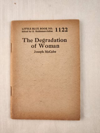 Item #47323 The Degradation of Woman: Little Blue Book No. 1122. Joseph and McCabe, E....