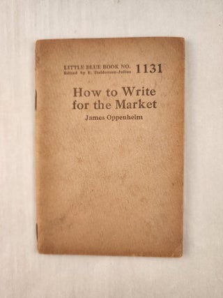 Item #47326 How to Write for the Market: Little Blue Book No. 1131. James and Oppenheim, E....