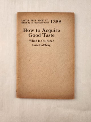Item #47342 How to Acquire Good Taste What is Culture?: Little Blue Book No. 1358. Isaac and...