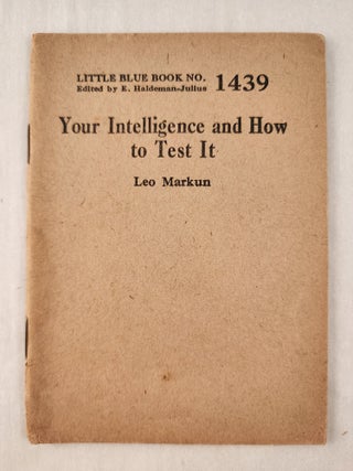 Item #47374 Your Intelligence and How to Test It: Little Blue Book No. 1439. Leo and Markun, E....