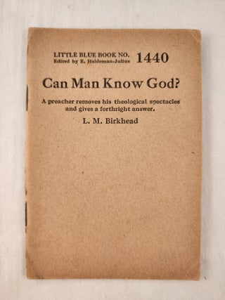 Item #47375 Can Man Know God? A preacher removes his theological spectacles and gives a...
