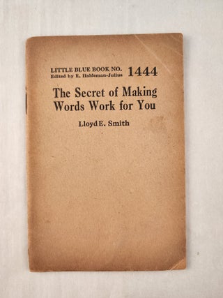 Item #47376 The Secret of Making Words Work for You: Little Blue Book No. 1444. Lloyd E. and...