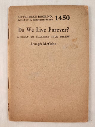 Item #47377 Do We Live Forever? A Reply To Clarence True Wilson: Little Blue Book No. 1450....
