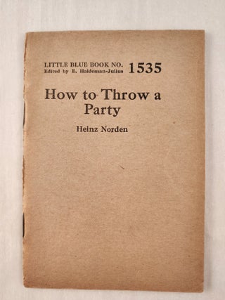Item #47381 How to Throw a Party: Little Blue Book No. 1535. Heinz and Norden, E. Haldeman-Julius