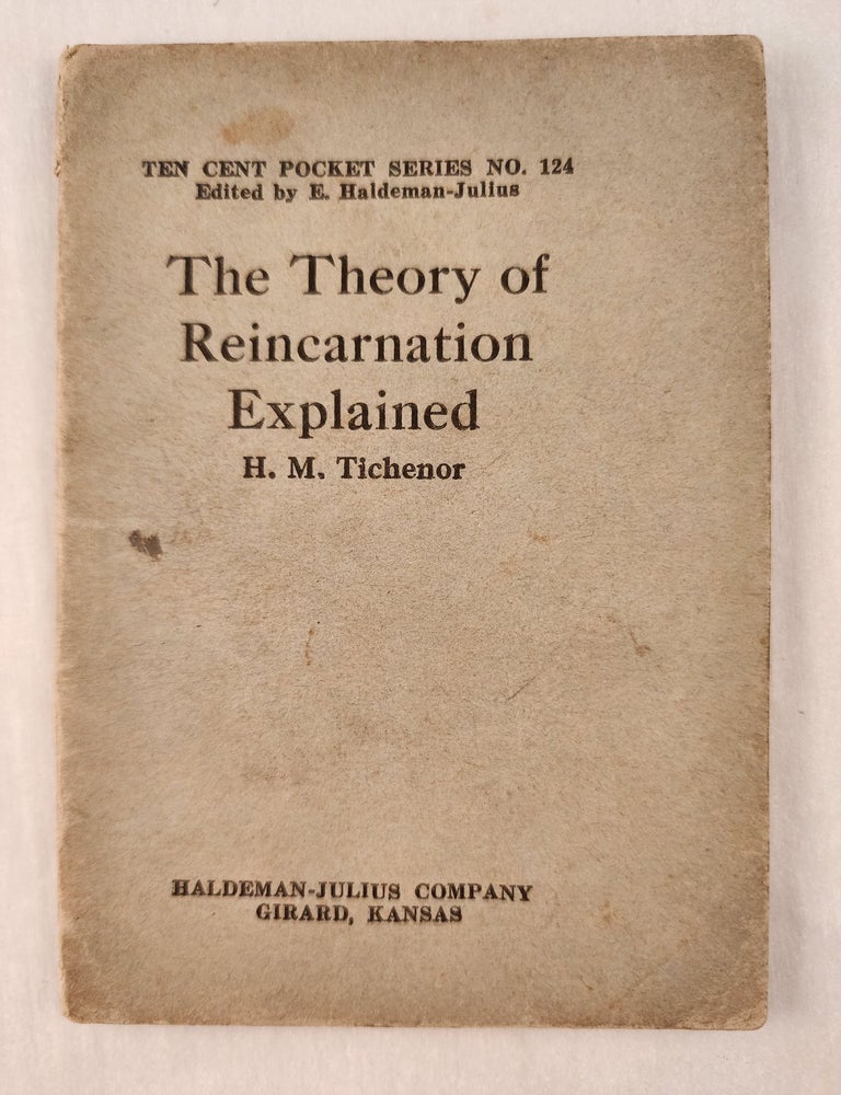 Item #47396 The Theory of Reincarnation Explained : Ten Cent Pocket Series No. 124. H. M. and Tichenor, E. Haldeman-Julius.