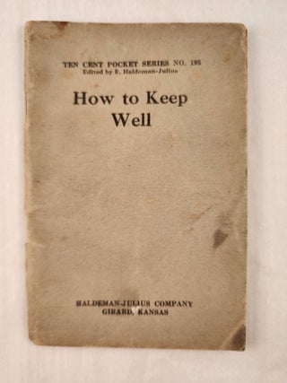 Item #47409 How to Keep Well: Ten Cent Pocket Series No. 195. E. Haldeman-Julius