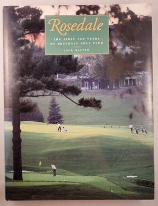 Item #47444 Rosedale The First 100 Years of Rosedale Golf Club. Jack Batten, Jack Nicklaus...
