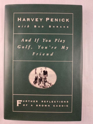 Item #47479 And If You Play Golf, You’re My Friend Further Reflections of a Grown Caddie....
