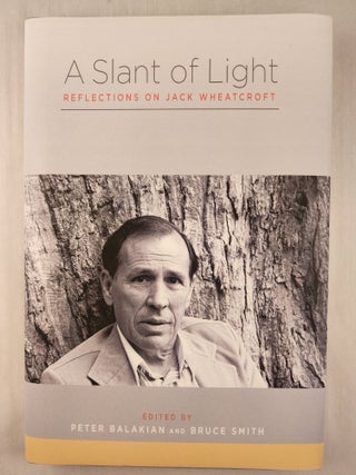 Item #47492 A Slant of Light Reflections on Jack Wheatcroft. Peter Balakian, Bruce Smith