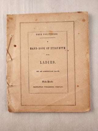 Item #47527 True Politeness: A Hand-Book of Etiquette for Ladies. American Lady