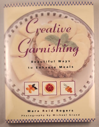 Item #47614 Creative Garnishing Beautiful Ways to Enhance Meals. Mara Reid Rogers, photographic,...