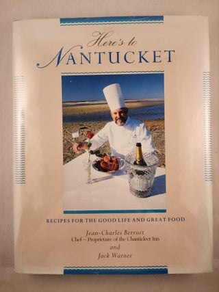 Item #47640 Here’s to Nantucket Recipes for the Good Life and Great Food. Jean-Charles Berruet,...