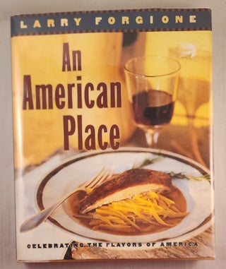 Item #47649 An American Place Celebrating the Flavors of America. Larry Forgione, photographic,...