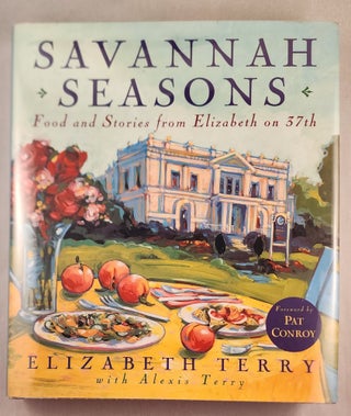 Item #47654 Savannah Seasons Food and Stories from Elizabeth on 37th. Elizabeth Terry, Alexis...