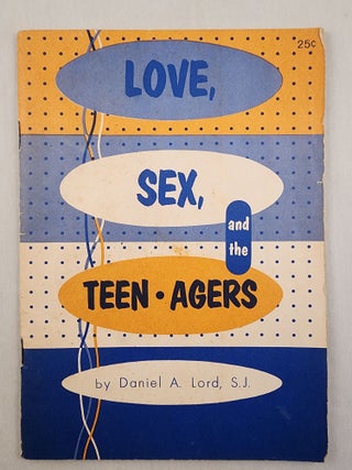 Item #47811 Love, Sex, and the Teen-agers. Daniel A. Lord