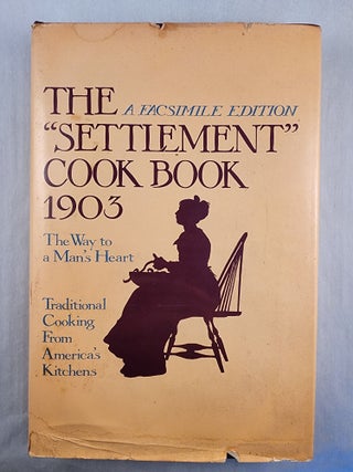 Item #47941 The “Settlement” Cook Book 1903 The Way to a Man’s Heart: A Facsimile Edition....