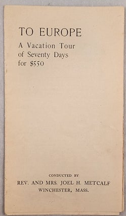 Item #47988 To Europe: A Vacation Tour of Seventy Days for $550. Metcalf Rev., Mrs. Joel H