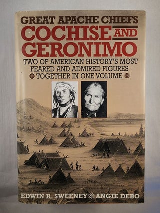 Item #48125 Great Apache Chiefs: Cochise and Geronimo. Angie Debo, Edwin R. Sweeney