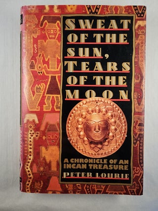 Item #48131 Sweat of the Sun,Tears of the Moon:A Chronicle of an Incan Treasure. Peter Lourie