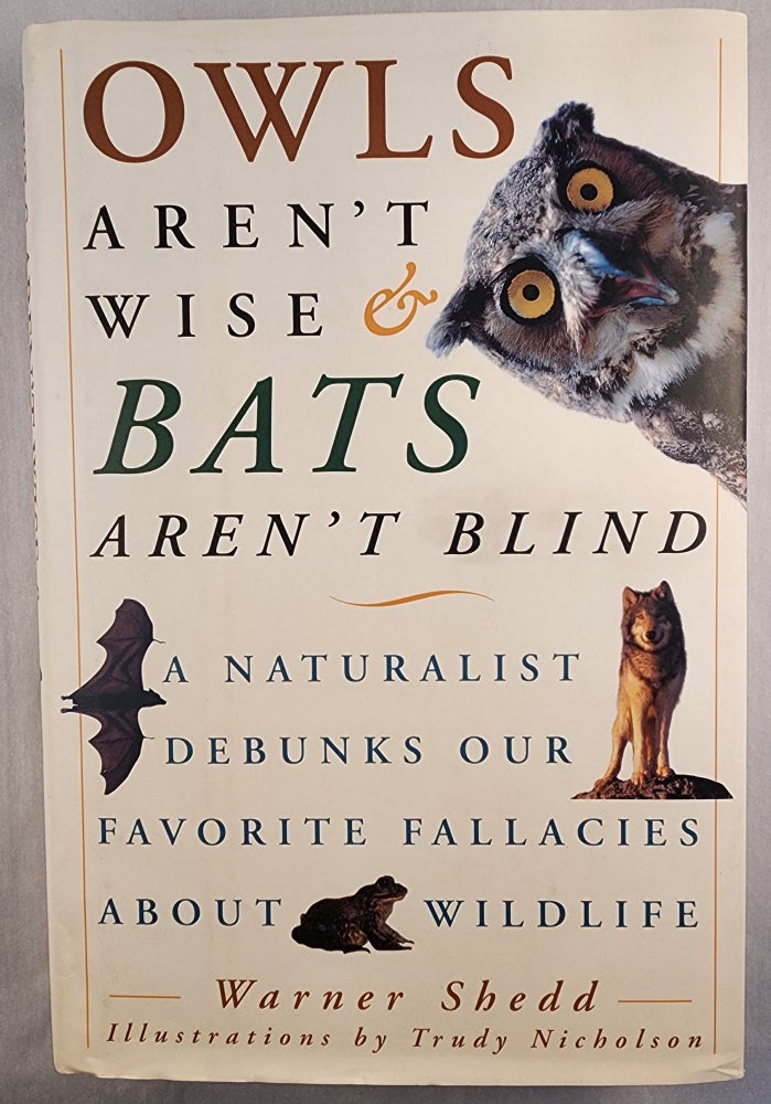 Item #48151 Owls Aren’t Wise & Bats aren’t Blind: A Naturalist Debunks Our Favorite Fallacies About Wildlife. Warner and Shedd, Trudy Nicholson.