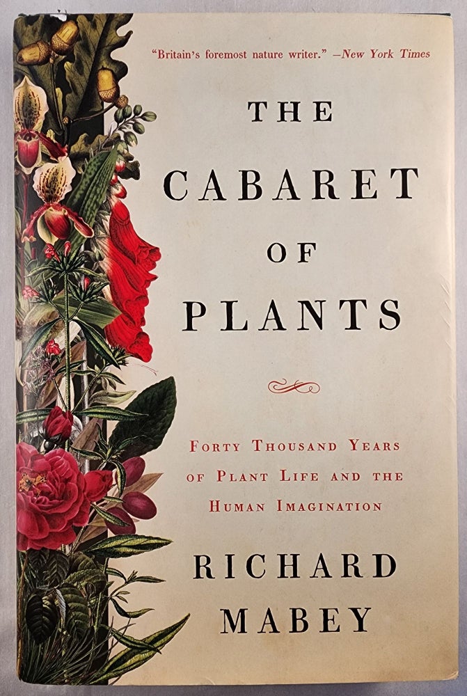 Item #48152 The Cabaret of Plants: Forty Thousand Years of Plant Life and the Human Imagination. Richard Mabey.