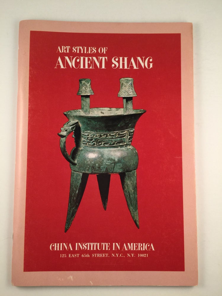 Item #4819 Art Styles of Ancient Shang From Private and Museum Collections. April 5 - June 11 NY: China Institute In America, 1967.