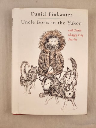 Item #48190 Uncle Boris in the Yukon and Other Shaggy Dog Stories. Daniel and Pinkwater, Jill...