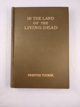 Item #48211 In the Land of The Living Dead An Occult Story. Prentiss Tucker