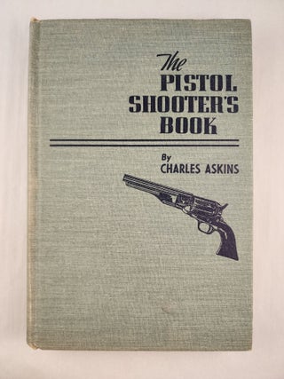 Item #48218 The Pistol Shooter’s Book A Modern Encyclopedia. Lt. Col. Chas Askins