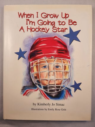 Item #48239 When I Grow Up I’m Going to be A Hockey Star. Kimberly Jo and Simac, Emily Rose Gritt